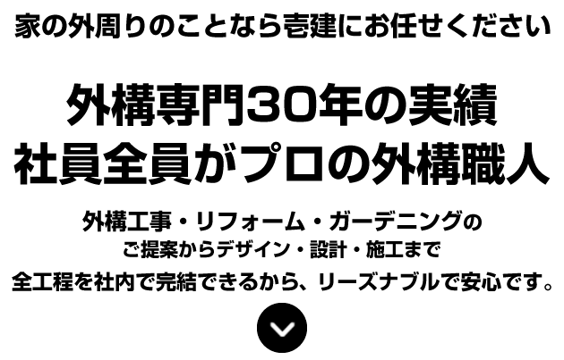 家の外回りのことなら壱建にお任せください。壱建は社員全員がプロの外構職人。外構工事・リフォーム・ガーデニングのご提案からデザイン設計・施工まで、全行程を社内で完結できるから、リーズナブルで安心です。